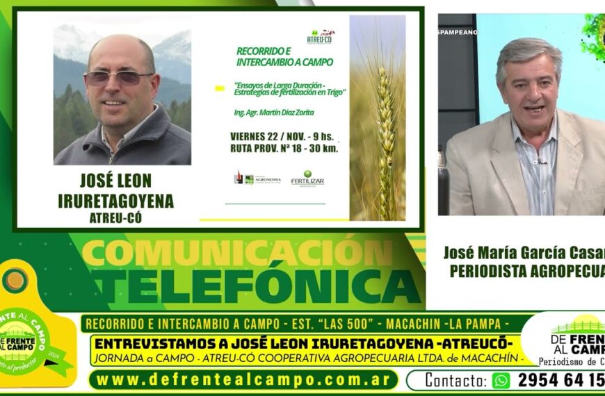 De Frente al Campo entrevistó al Ing. Agr. José Leon Iruretagoyena – Atreu-có – previo a la jornada a campo del viernes 22 / nov. en Macachín, La Pampa